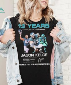 ason Kelce Eagles Football 13 years 2011 2023 thank you for the memories signature shirt