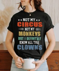 circus not my monkeys but i definitely know all the clowns shirt