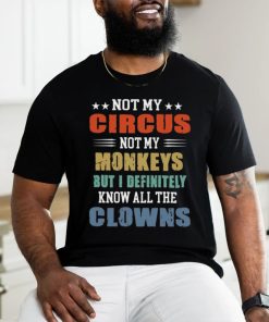 circus not my monkeys but i definitely know all the clowns shirt