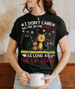 i don't care mo die in the movies as long as the cat shirt