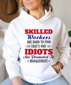 skilled workers are hard to find that's why idiots shirt, hoodie, sweater, long sleeve and tank top skilled workers are hard to find that's why idiots shirt