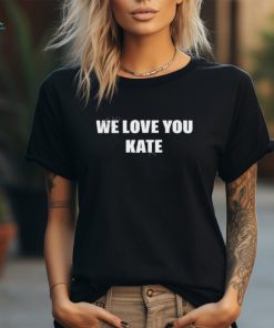 we love you kate shirt