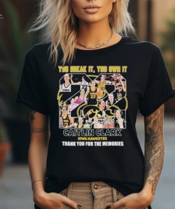you Break It, You Own It Caitlin Clark Thank You For The Memories Iowa Hawkeyes T Shirt