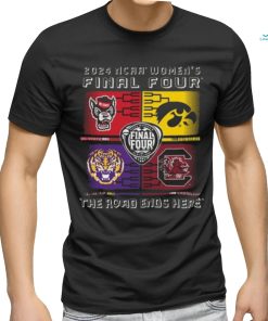 2024 Ncaa Women’s Final Four 4 Team The Road Ends Here Shirt