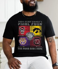 2024 Ncaa Women’s Final Four 4 Team The Road Ends Here Shirt