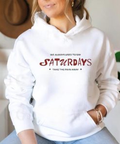 91f Kore We Always Used To Say Saturdays Take The Pain Away Shirt