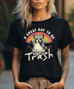 A Great Day To Be Trash t shirt