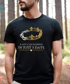 A Lot Can Happen In Just 3 Days T Shirts,