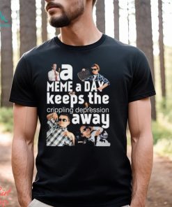 A Meme A Day Keeps The Crippling Depression Away T Shirts