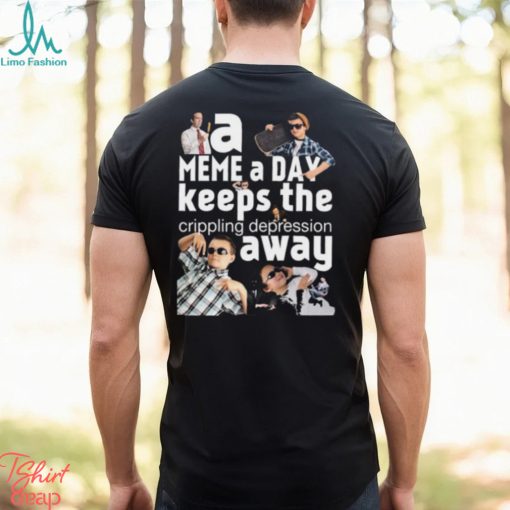 A Meme A Day Keeps The Crippling Depression Away T Shirts