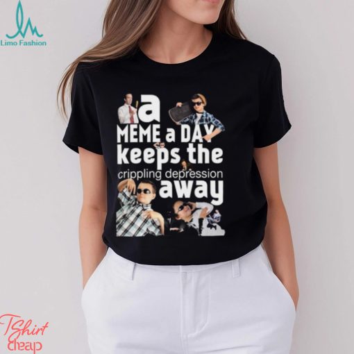 A Meme A Day Keeps The Crippling Depression Away T Shirts
