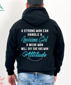 A Strong Man Can Handle A Louisiana Girl A Weak Man Will Say She Has Man Attitude T Shirts