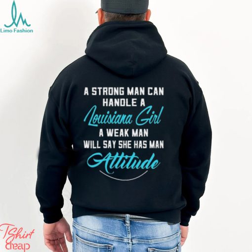 A Strong Man Can Handle A Louisiana Girl A Weak Man Will Say She Has Man Attitude T Shirts