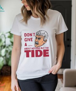 Alabama Crimson Tide Don’t Give A About Nothing But The Tide Shirt