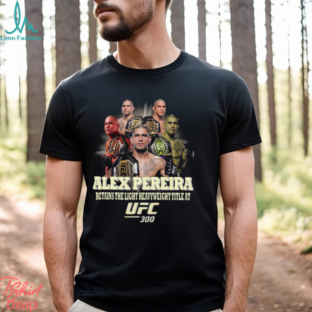 Alex Pereira Retains The Light Heavyweight Title At UFC 300 Shirt Alex Pereira Retains The Light Heavyweight Title At UFC 300 Shirt