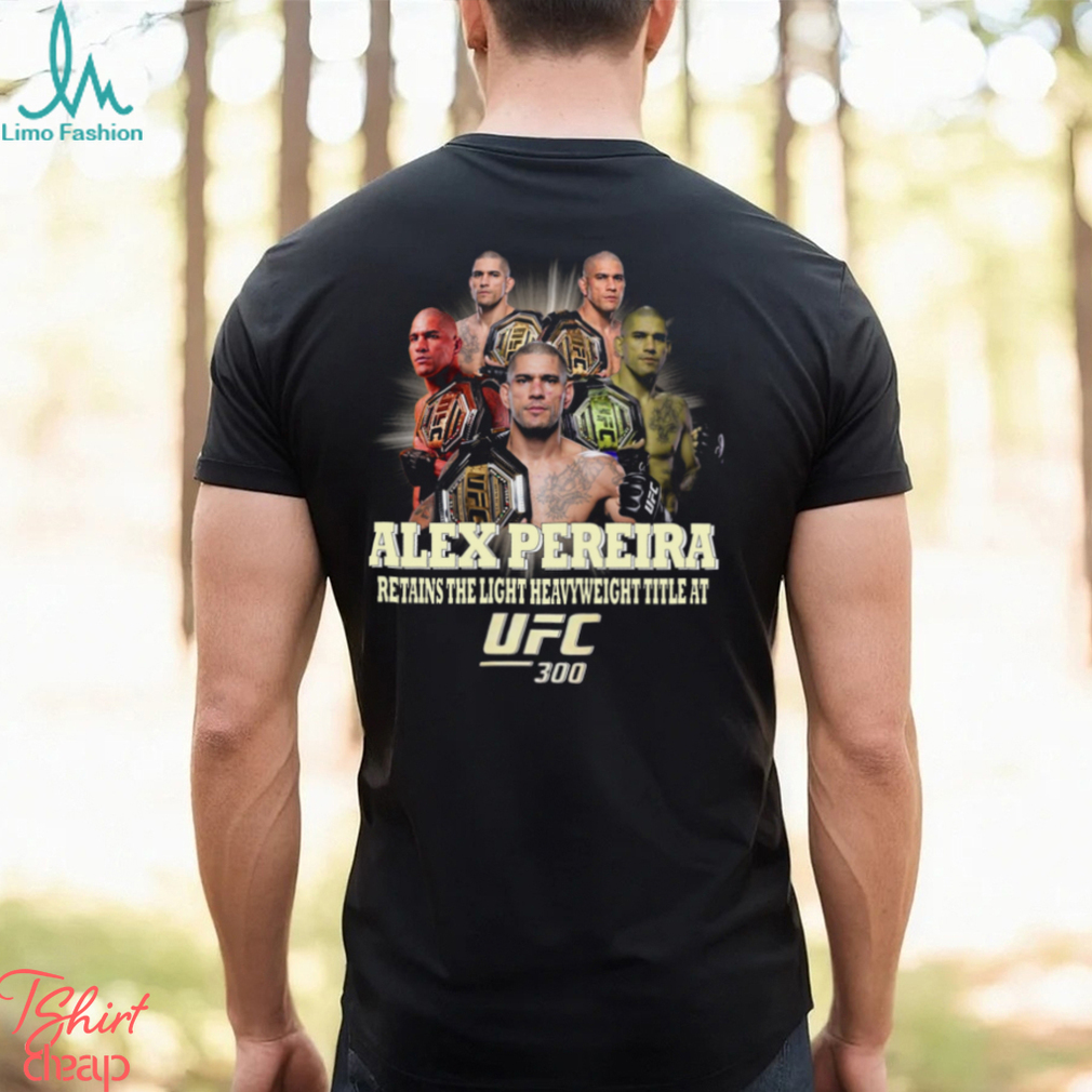 Alex Pereira Retains The Light Heavyweight Title At UFC 300 Shirt Alex Pereira Retains The Light Heavyweight Title At UFC 300 Shirt
