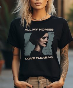 All My Homies Love Fleabag T Shirt