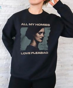 All My Homies Love Fleabag T Shirt