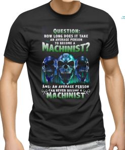An average person can never become a machinist shirt
