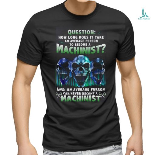 An average person can never become a machinist shirt
