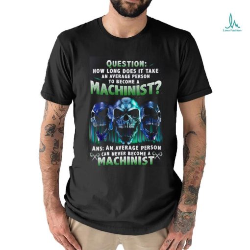 An average person can never become a machinist shirt