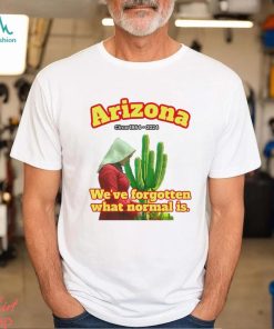 Arizona 1864 we’ve forgotten what normal is shirt