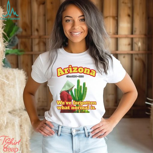 Arizona 1864 we’ve forgotten what normal is shirt