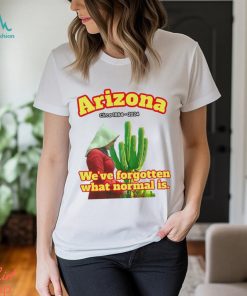 Arizona 1864 we’ve forgotten what normal is shirt