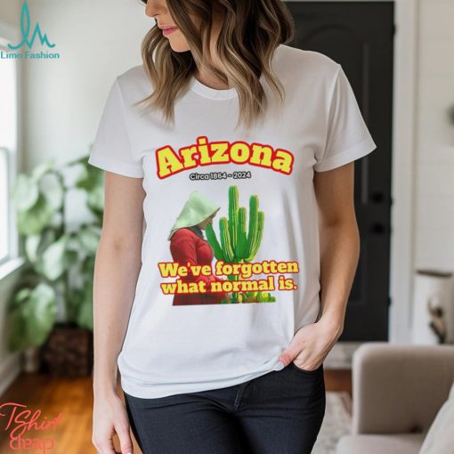 Arizona 1864 we’ve forgotten what normal is shirt