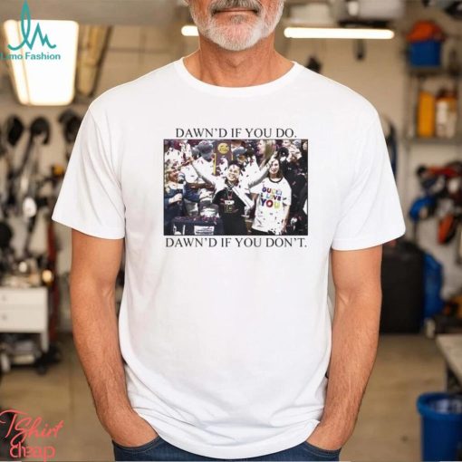 Ashleybruner Dawn’s If You Do Dawn’s If You Don’t T Shirt