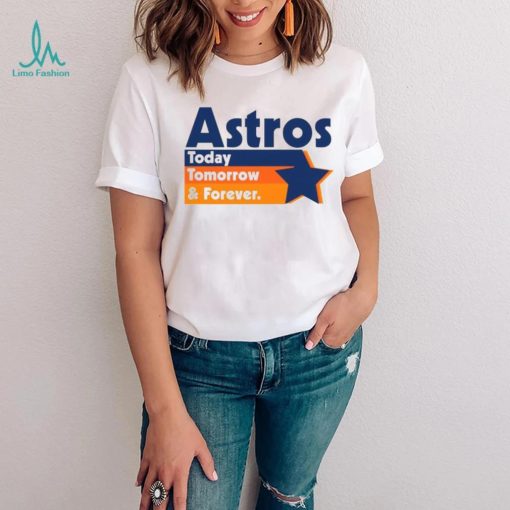 Astros Today Tomorrow and forever vintage shirt