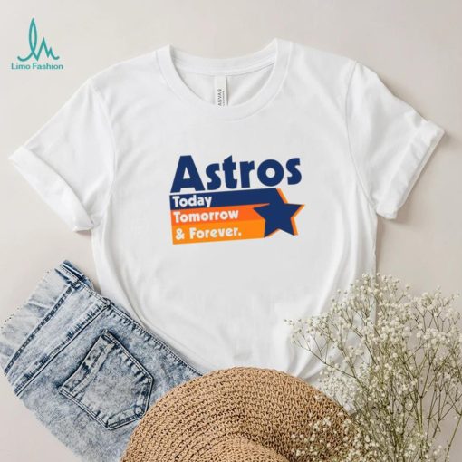 Astros Today Tomorrow and forever vintage shirt