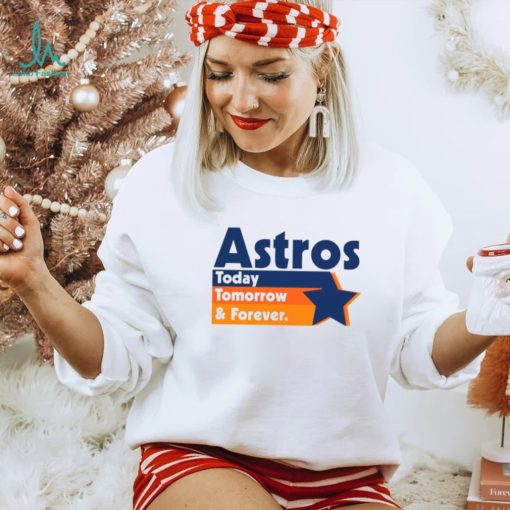 Astros Today Tomorrow and forever vintage shirt