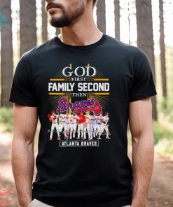 Atlanta Braves God First Family Second Then Baseball Fan Shirt