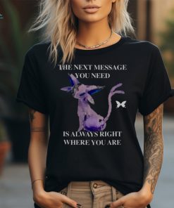 Awesome the next message you need is always right where you are 2024 shirt