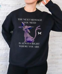 Awesome the next message you need is always right where you are 2024 shirt