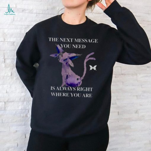 Awesome the next message you need is always right where you are 2024 shirt