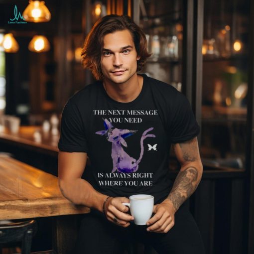 Awesome the next message you need is always right where you are 2024 shirt