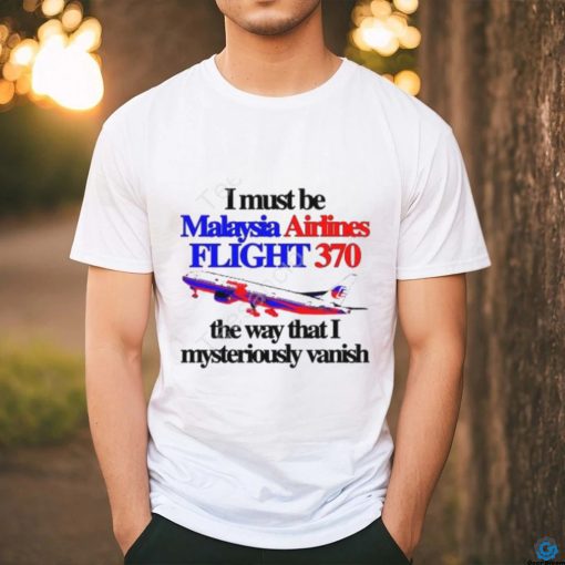 Barely Legal Clothing I Must Be Malaysia Airlines Flight 370 The Way That I Mysteriously Vanish Tee shirt