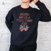 Beautiful Bastard Merch Being Me Is A Full Time Job Shirt