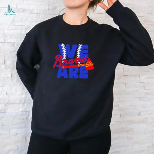Best atlanta Braves we are Braves baseball shirt