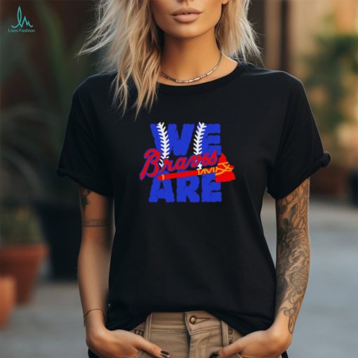 Best atlanta Braves we are Braves baseball shirt