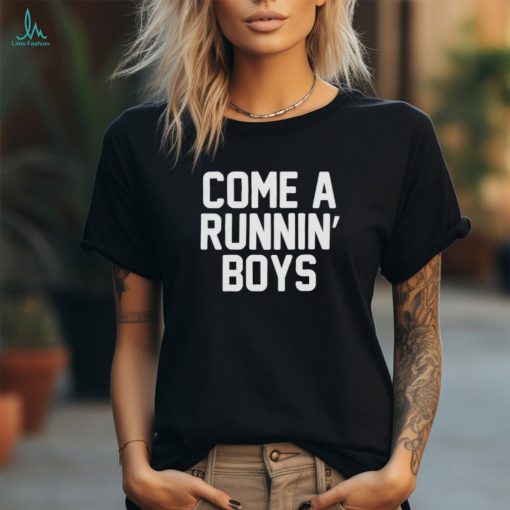 Best come a runnin’ boys shirt