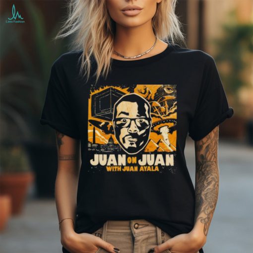 Best juan on juan with Juan Ayala shirt