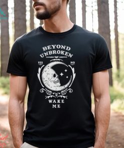 Beyond Unbroken Wake Me Shirt