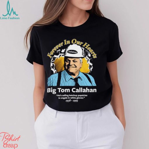 Big Tom Callahan forever in our hearts shirt