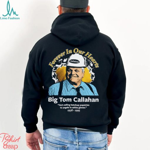 Big Tom Callahan forever in our hearts shirt