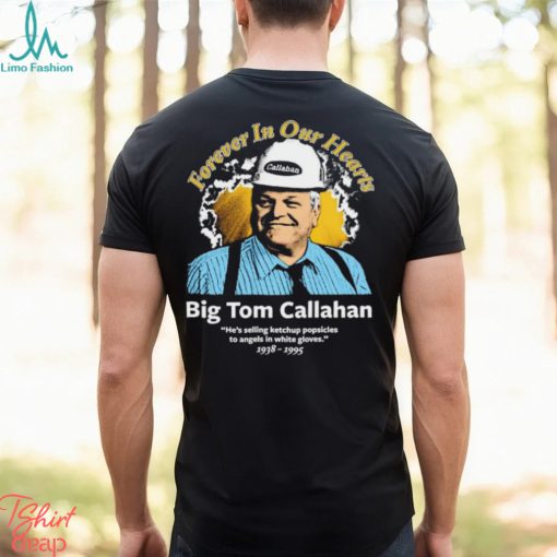 Big Tom Callahan forever in our hearts shirt