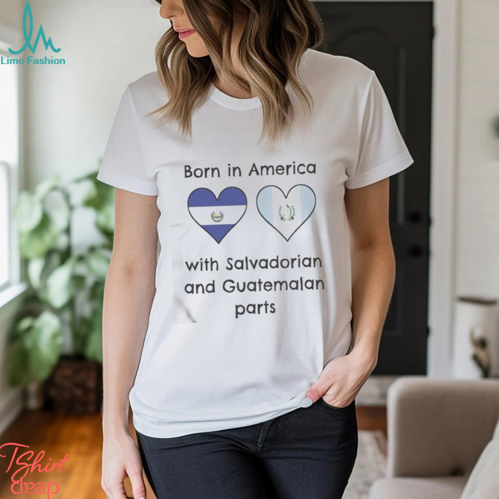 Born In America With Salvadorian and Guatemalan Parts Shirt Born In America With Salvadorian and Guatemalan Parts Shirt