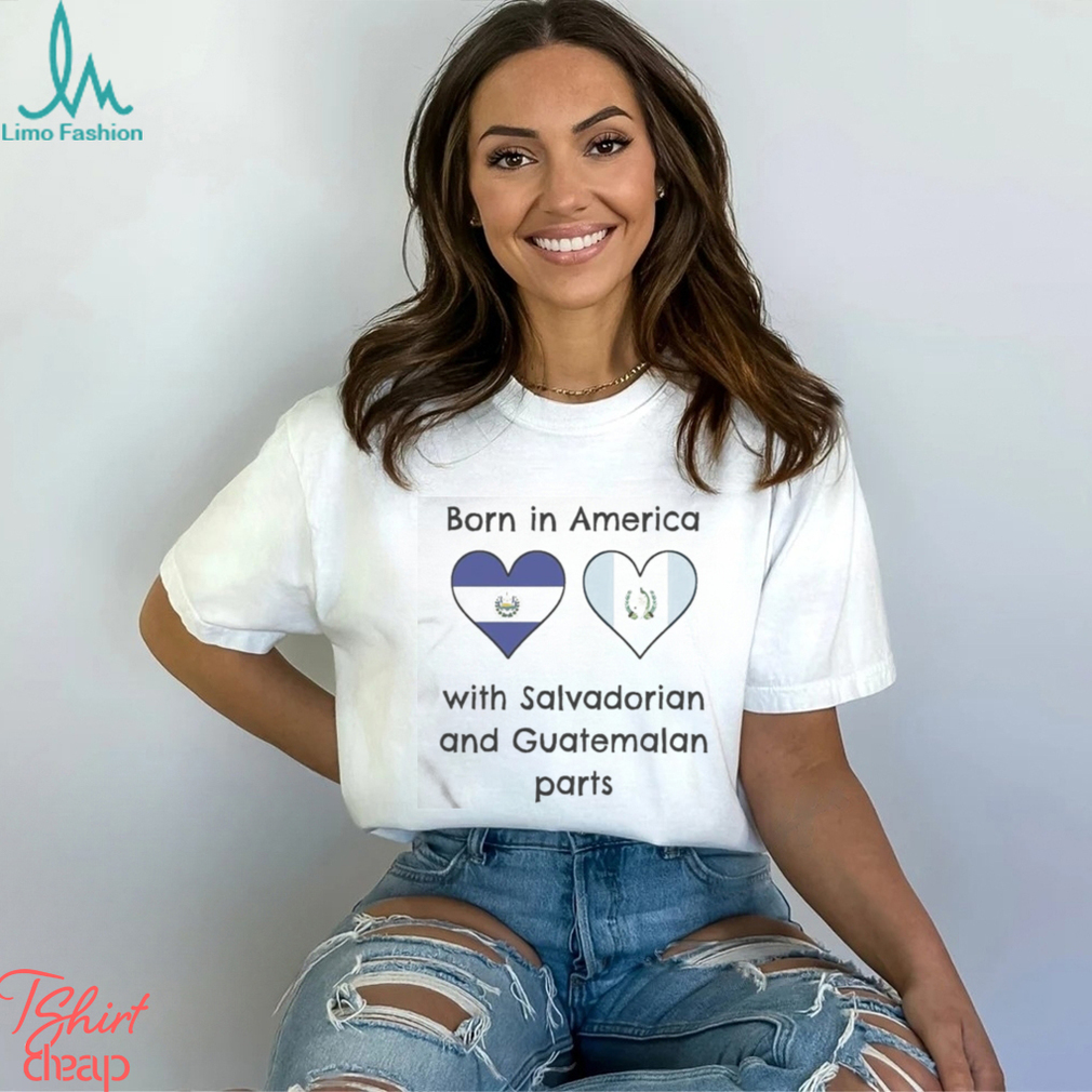 Born In America With Salvadorian and Guatemalan Parts Shirt Born In America With Salvadorian and Guatemalan Parts Shirt